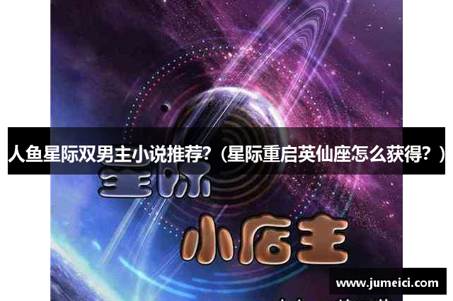 人鱼星际双男主小说推荐？(星际重启英仙座怎么获得？)