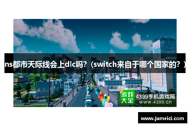 ns都市天际线会上dlc吗？(switch来自于哪个国家的？)