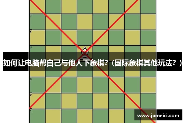 如何让电脑帮自己与他人下象棋？(国际象棋其他玩法？)